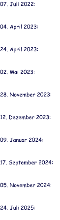 07. Juli 2022:   04. April 2023:   24. April 2023:   02. Mai 2023:   28. November 2023:   12. Dezember 2023:   09. Januar 2024:   17. September 2024:   05. November 2024:   24. Juli 2025: